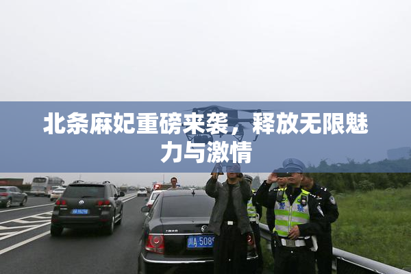 北条麻妃重磅来袭，释放无限魅力与激情