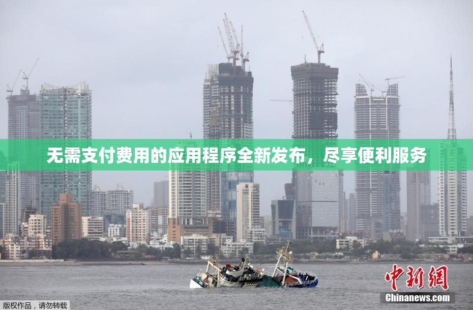 无需支付费用的应用程序全新发布，尽享便利服务
