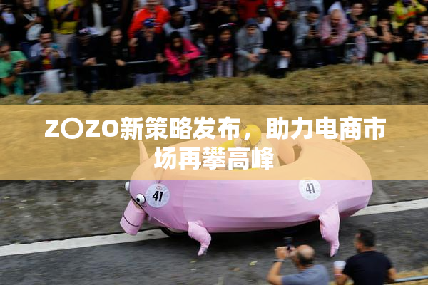 Z〇ZO新策略发布，助力电商市场再攀高峰