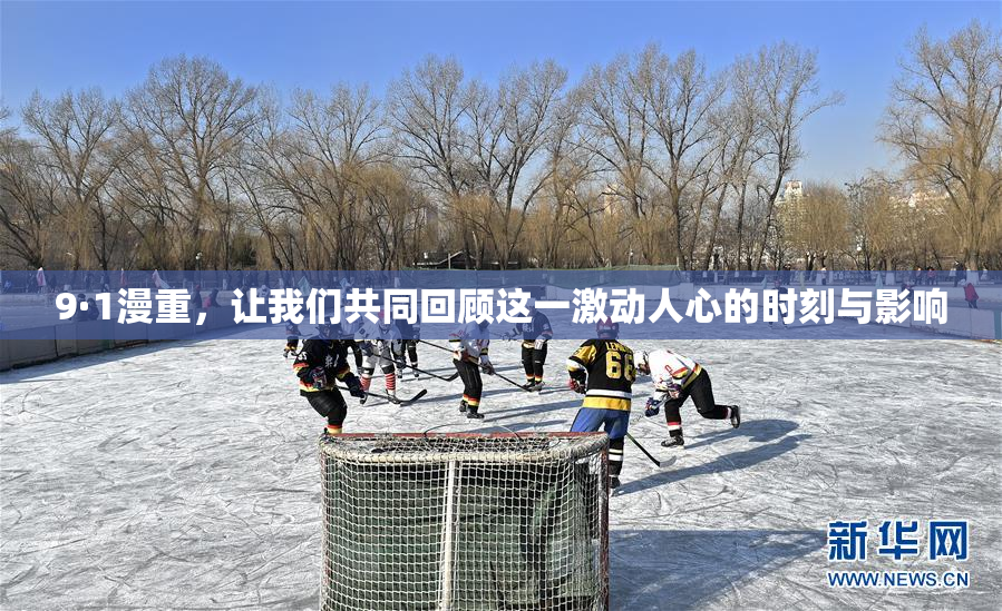 9·1漫重，让我们共同回顾这一激动人心的时刻与影响