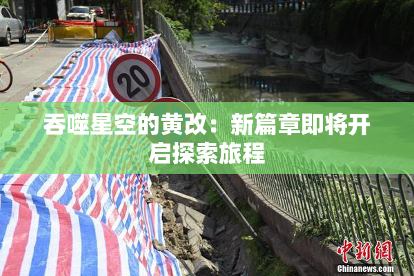 吞噬星空的黄改：新篇章即将开启探索旅程