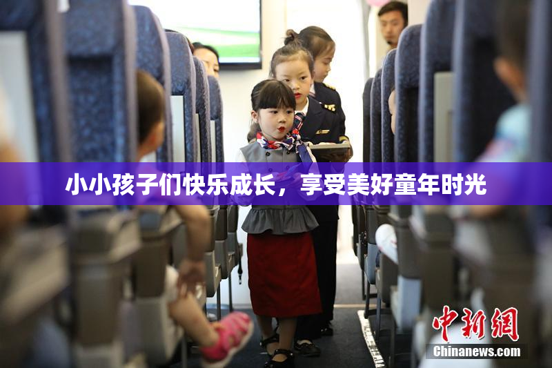 小小孩子们快乐成长，享受美好童年时光