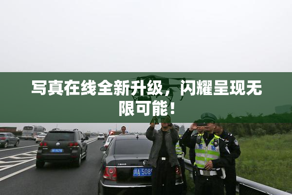 写真在线全新升级，闪耀呈现无限可能！