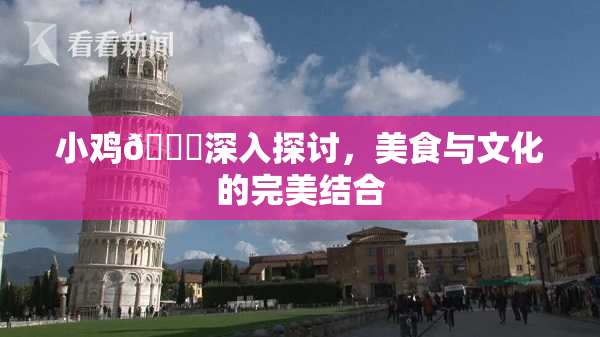 小鸡🐔深入探讨，美食与文化的完美结合