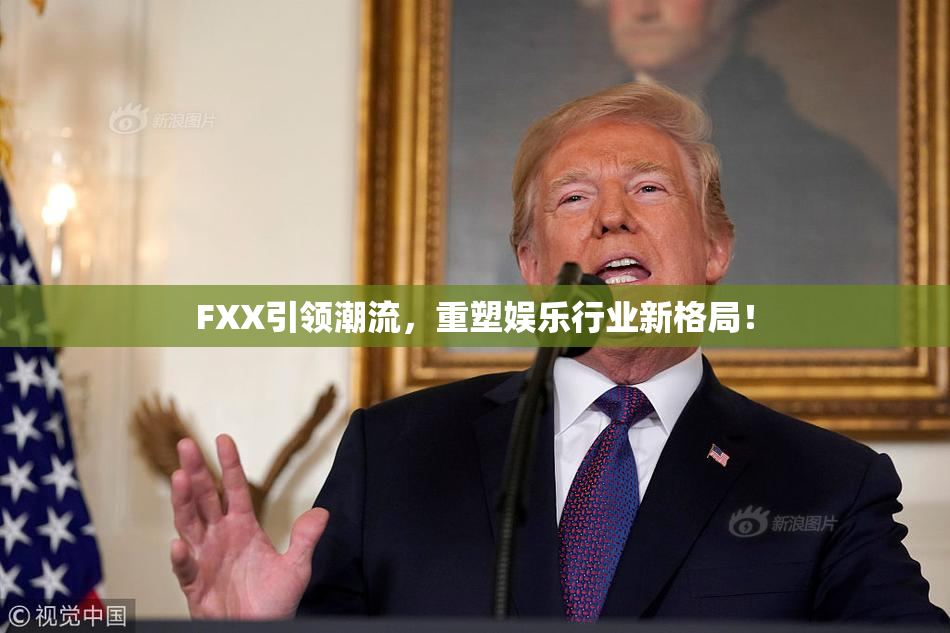 FXX引领潮流，重塑娱乐行业新格局！