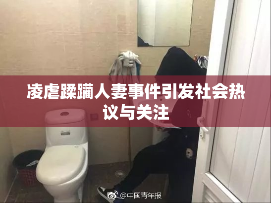 凌虐蹂躏人妻事件引发社会热议与关注