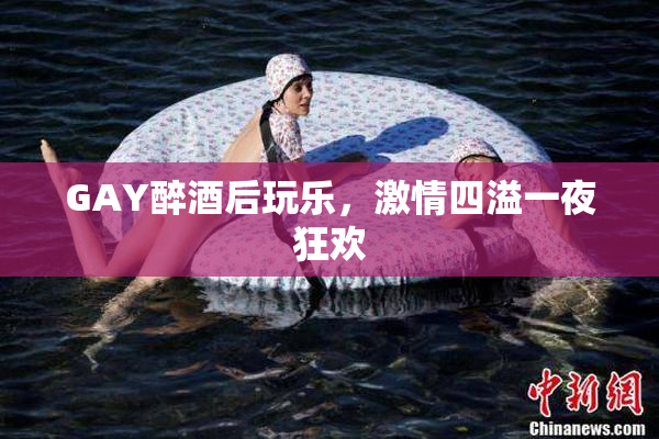 GAY醉酒后玩乐，激情四溢一夜狂欢