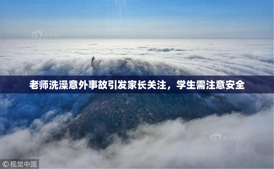 老师洗澡意外事故引发家长关注，学生需注意安全