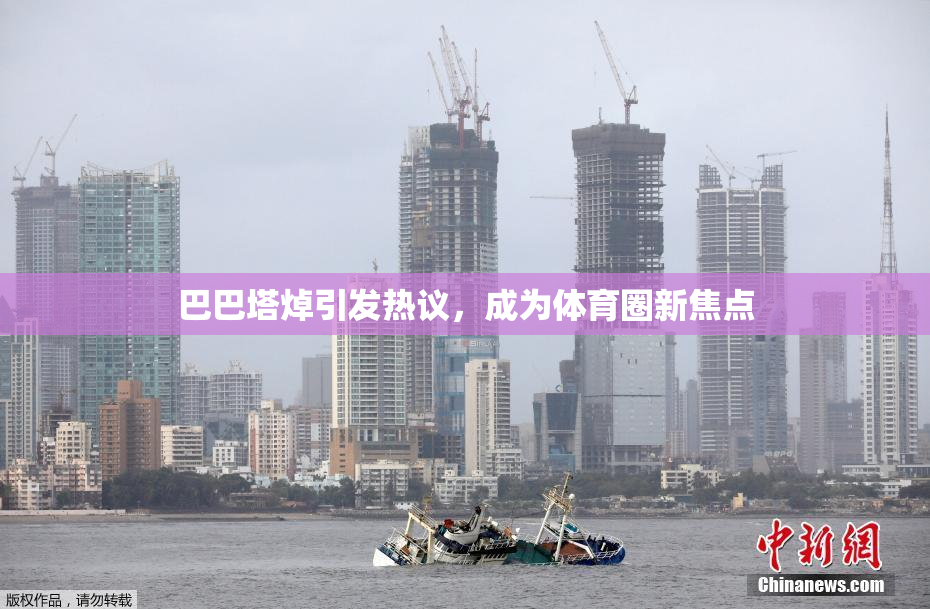 巴巴塔焯引发热议，成为体育圈新焦点