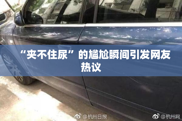 “夹不住尿”的尴尬瞬间引发网友热议