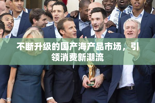 不断升级的国产海产品市场，引领消费新潮流