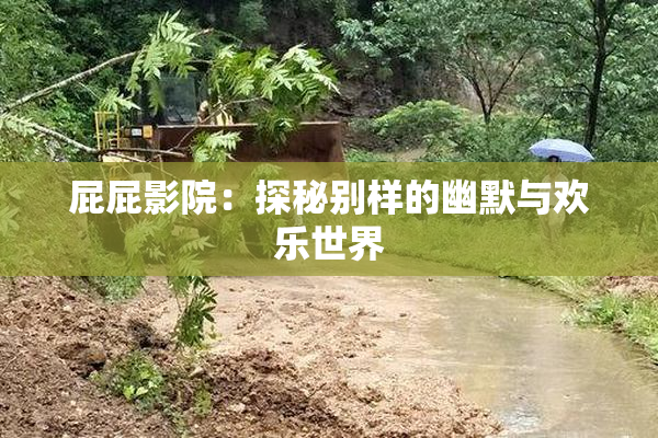 屁屁影院：探秘别样的幽默与欢乐世界