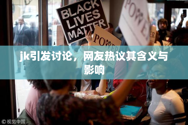 jk引发讨论，网友热议其含义与影响