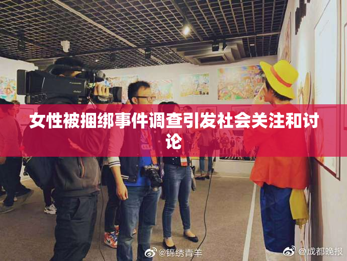 女性被捆绑事件调查引发社会关注和讨论