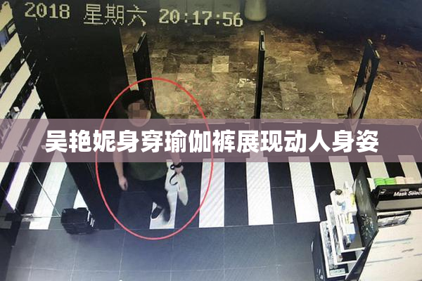 吴艳妮身穿瑜伽裤展现动人身姿