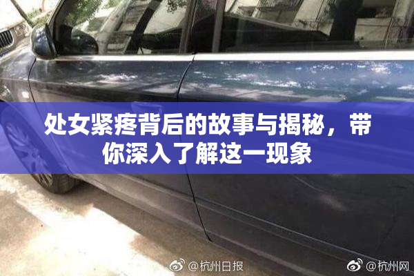 处女紧疼背后的故事与揭秘，带你深入了解这一现象