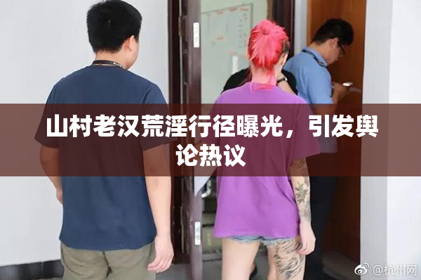 山村老汉荒淫行径曝光，引发舆论热议