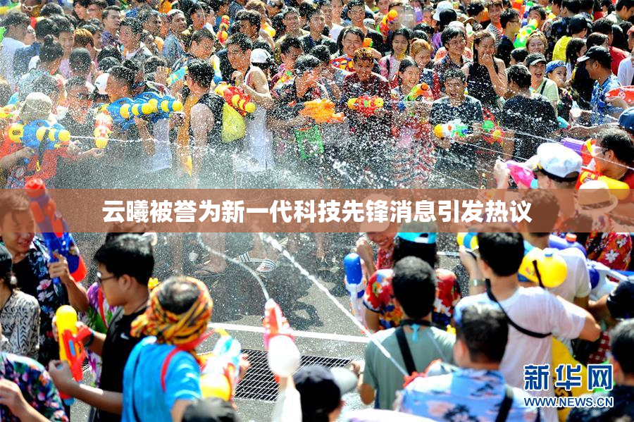 云曦被誉为新一代科技先锋消息引发热议