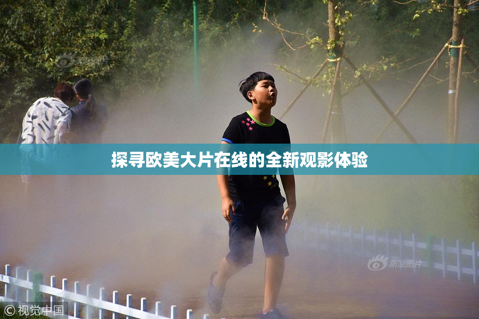 探寻欧美大片在线的全新观影体验